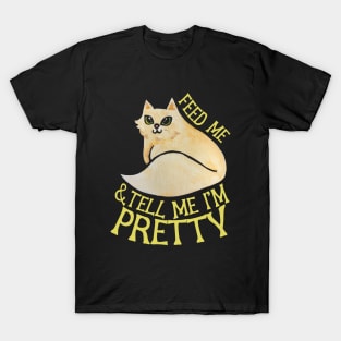 Feed me and tell me I'm pretty T-Shirt